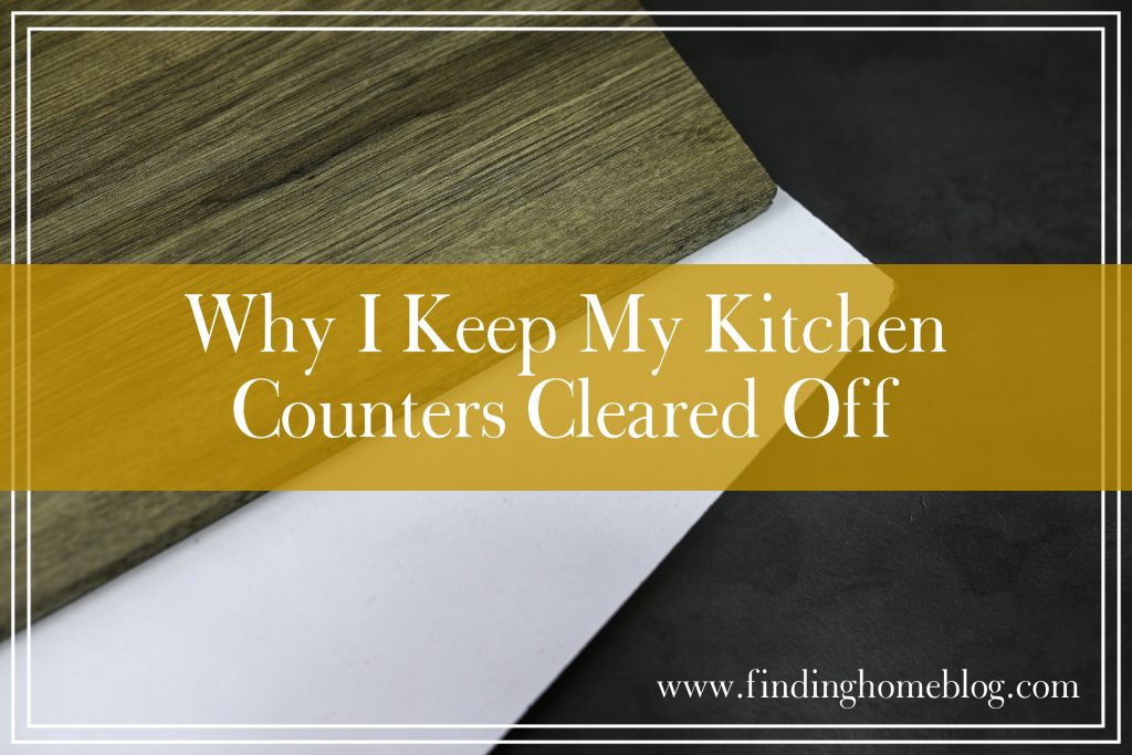 Why I Keep My Kitchen Counters Cleared Off | Finding Home Blog